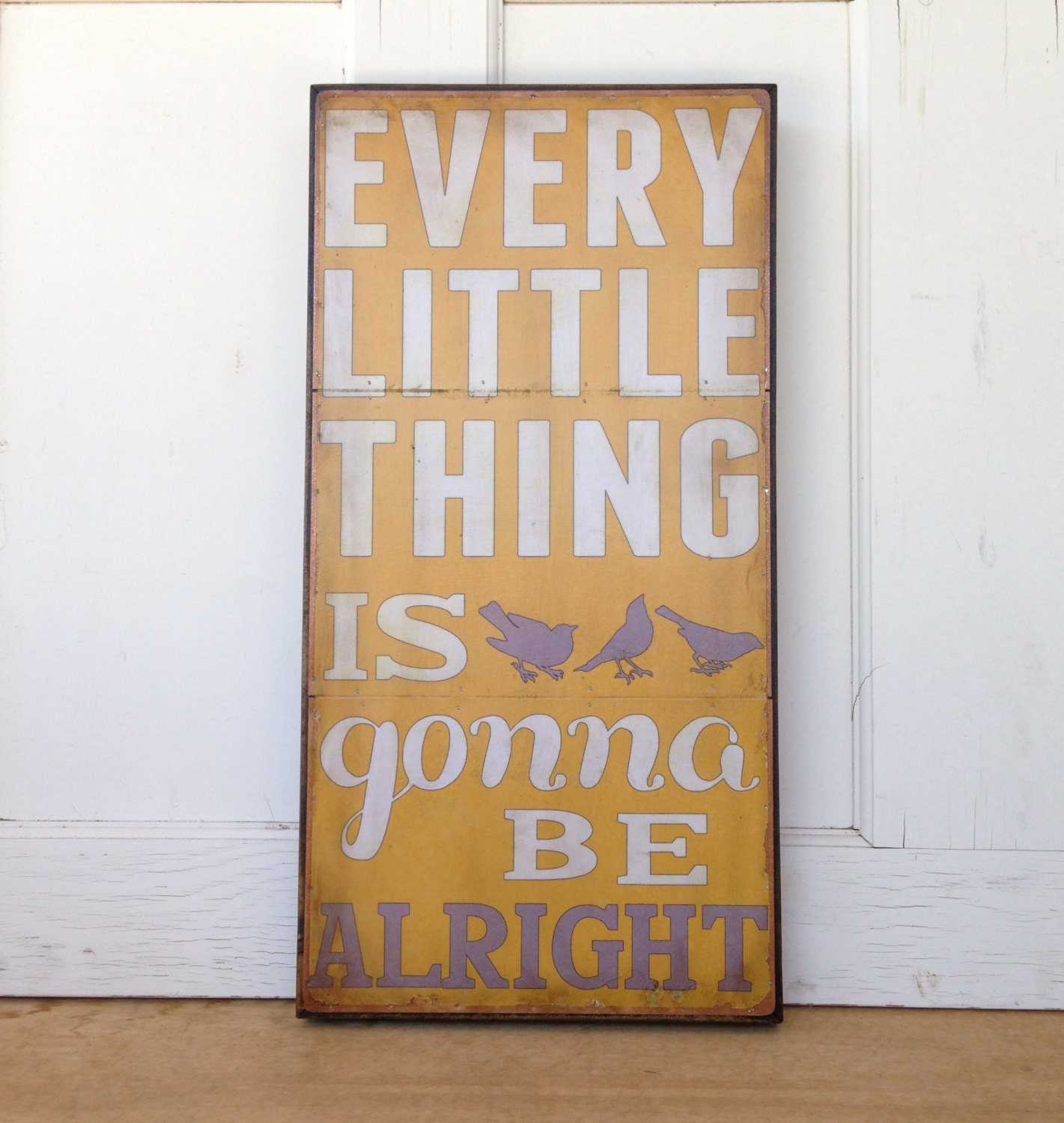 Every Little Thing is Gonna Be Alright-  Distressed green, with white & orange lettering, 8 x 16 inches
