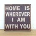 Home is wherever I am with you. Print mounted on Tin 12" x 12"