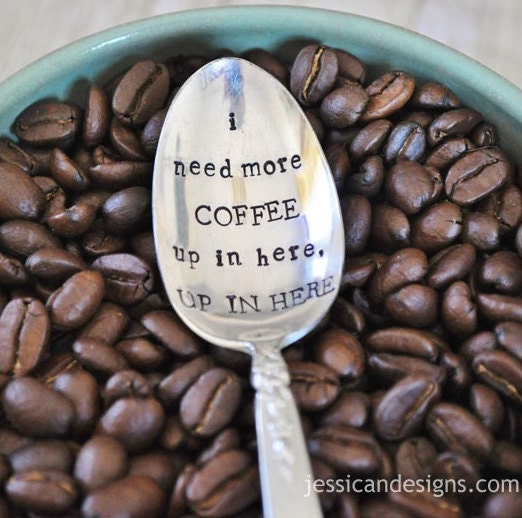 I Need More Coffee UP IN HERE (tm) -Hand Stamped Vintage Coffee Spoon for coffee Lovers- by jessicaNdesigns