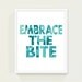 RESERVED - Kitchen Art Quote - Embrace the Bite - 11x14, 8x10 or 5x7 Custom Colors