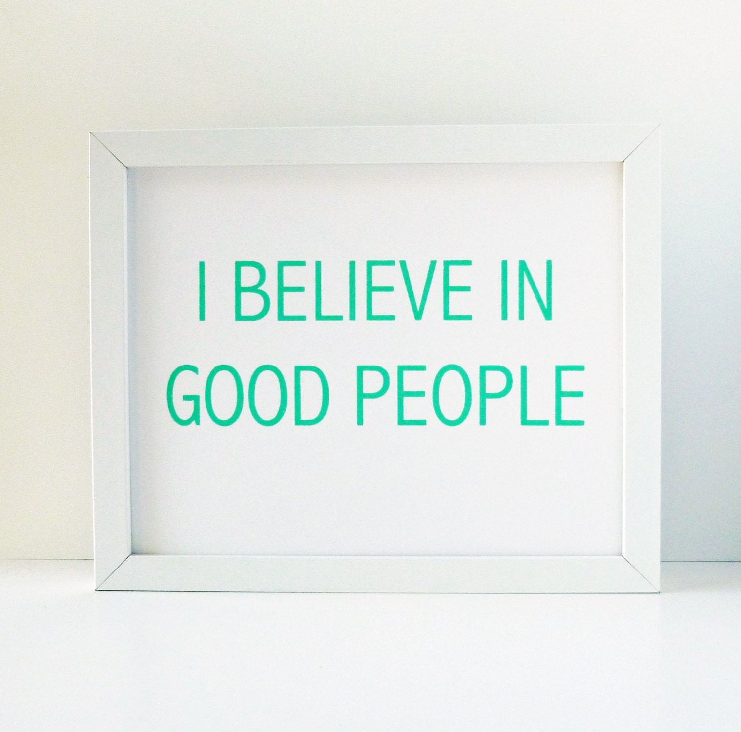 I Believe In Good People Screen Printed Poster in Mint Green - Typography - Optimism - It's A Great World