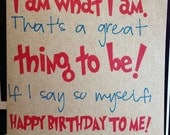 I am what I am, thats a great thing to be. If I say so myself Happy Birthday to me. dr. seuss. birthday card.