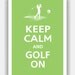 Keep Calm and GOLF ON (Female or Male Golfer) Poster 13x19 (Cilantro featured -- 56 colors to choose from)