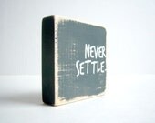 Never Settle. Grey Wood Block Decor/ Gift