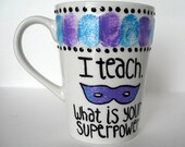 Teacher Gift Mug Hand Painted Sparkly I teach What is your Superpower