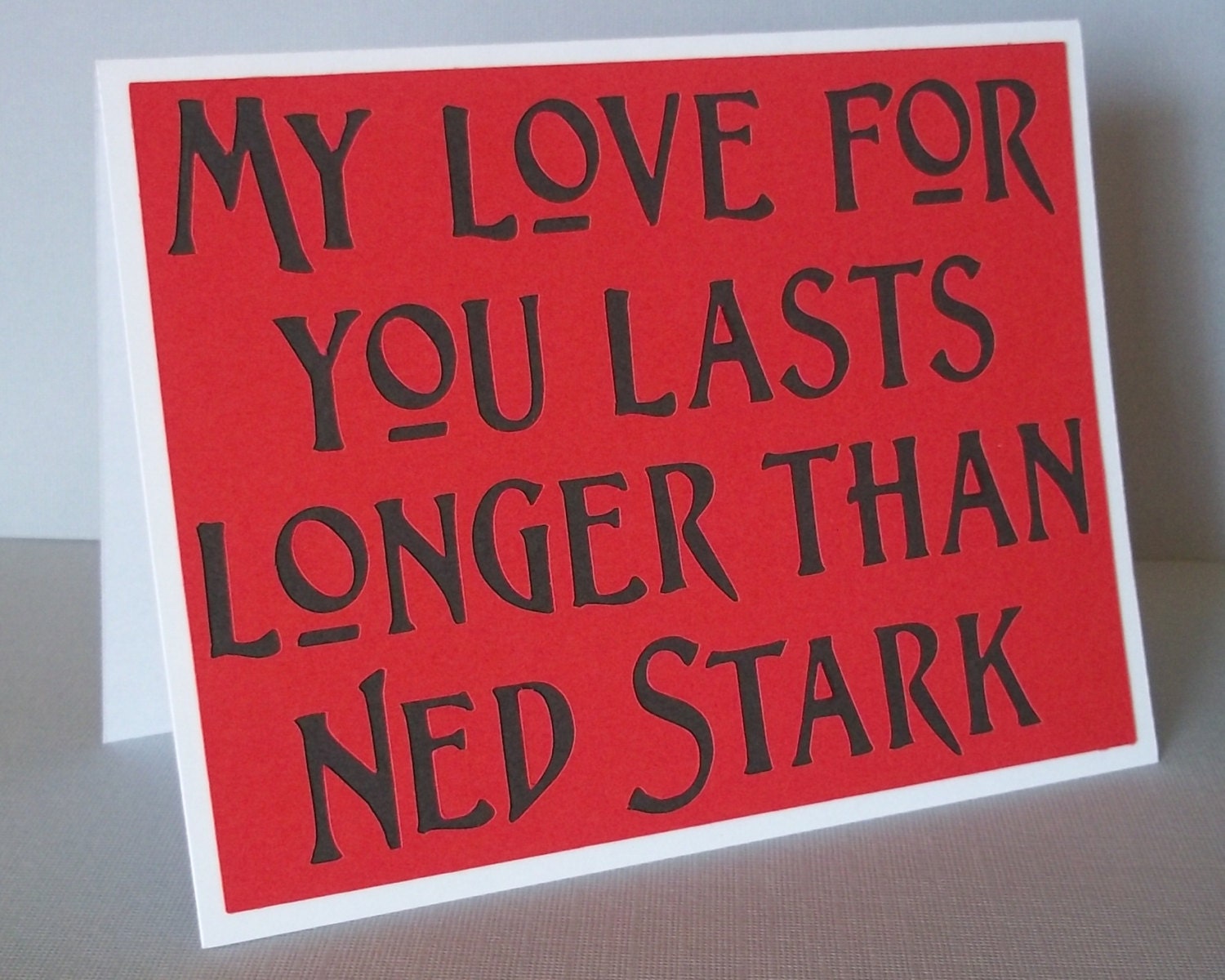 My love for you lasts longer than Ned Stark - Red Card with Dark Grey lettering - Game of Thrones Inspired- Blank inside