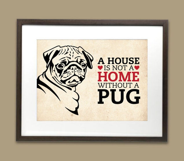 A House is Not a Home Without a Pug - 5 x 7- dog art
