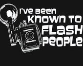 I've Been Known To Flash People T-Shirt Funny Photography Camera Photographer Gift Sexy Joke Tee Shirt Tshirt Mens Womens Kids S-3XL