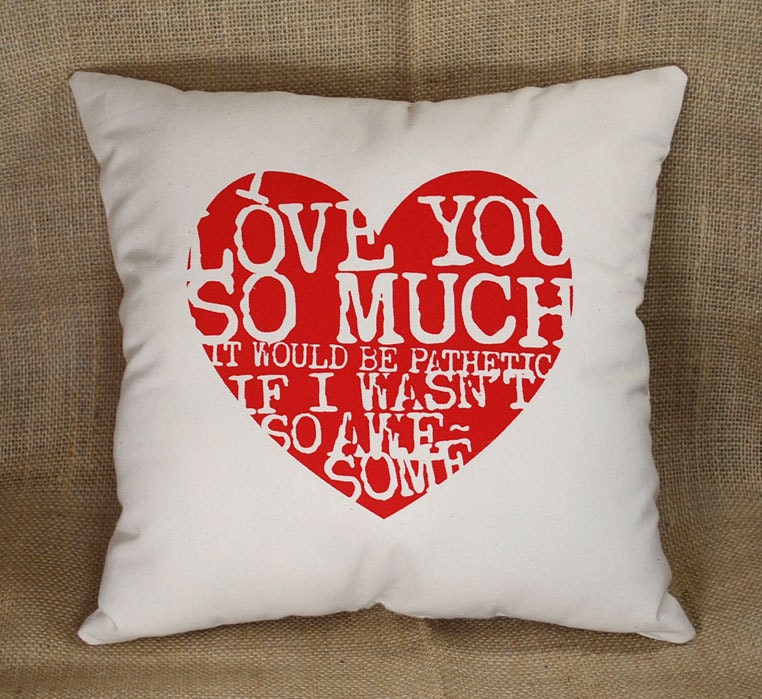 I love you so much it would be pathetic, if I wasn't so awesome, 14" square pillow