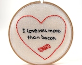 I Love You More Than Bacon Hoop Art - Valentine - Hand Embroidered