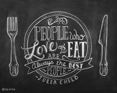Julia Child Quote - Chalkboard Art - Kitchen Chalkboard Print - Kitchen Art -People Who Love To Eat- 11x14 Print - Hand Lettering