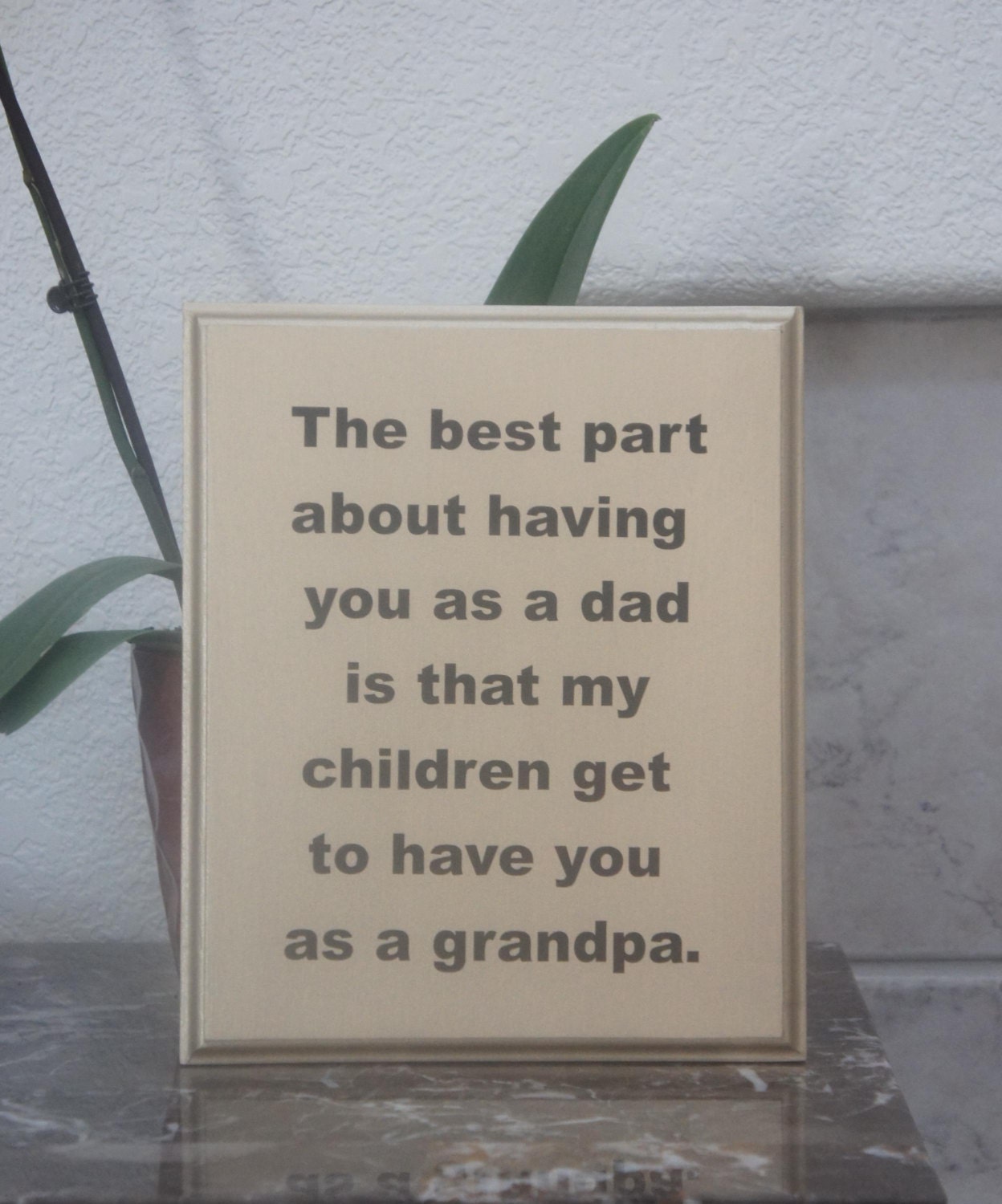 The best part about having you as a dad is that my children get to have you as a grandpa. Solid Wood Plaque sign picture