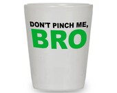 St Patrick's Day Shot Glass - Don't Pinch Me, Bro - Perfect for St Pattys day