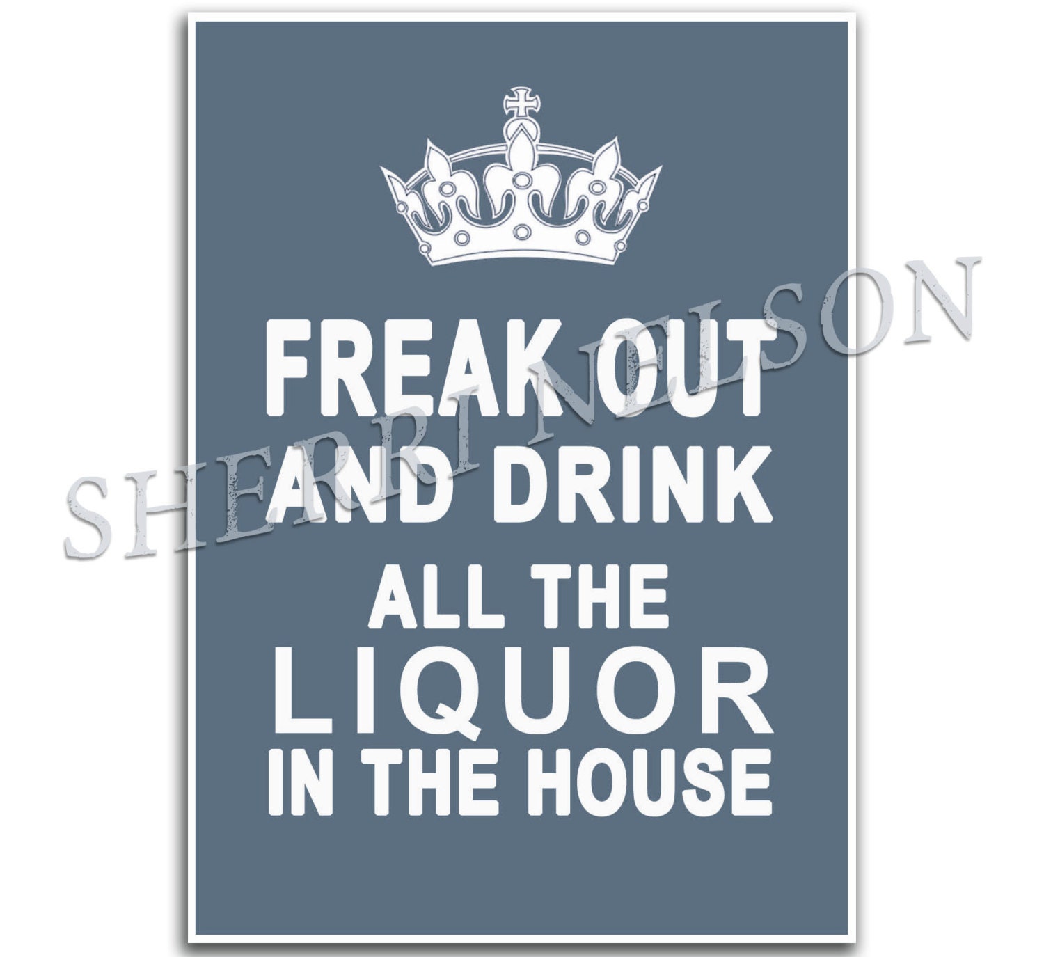 Giclee Humor Print  - Keep Calm Parody - Freak Out and Drink All the Liquor Wall Sign - Decor Kitsch Bar For Him Blue