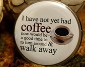 Funny Pinback Button - I Have Not Yet Had Coffee Walk Away - Hilarious Funny Humor Novelty Button Accessories