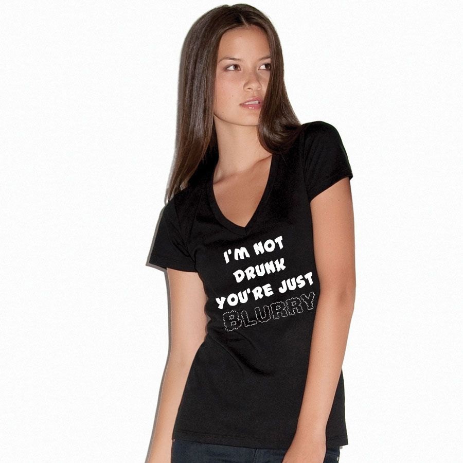 Funny Shirt - I'm not drunk, You're just Blurry' Deep Vneck Shirt--Crewneck Tshirt Tank- Fat Amy- Pitch Perfect- Womens Tee Shirt - T Shirt
