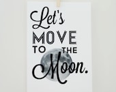 Lets Move to the Moon Typography Art Print Galaxy Space Travel Art