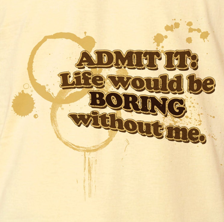 Life Would Be Boring Funny Graphic American Apparel T Shirt Z13026