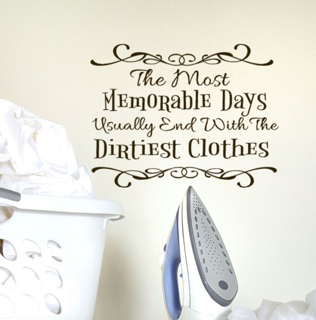 The most memorable Days usually end with the Dirtiest Clothes wall decal words for laundry decor