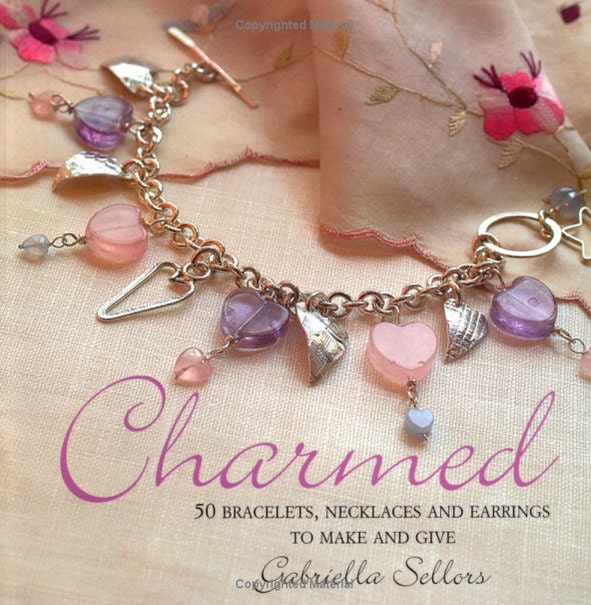 Charmed: 50 Bracelets, Necklaces and Earrings to Make and Give Gabriella Sellors
