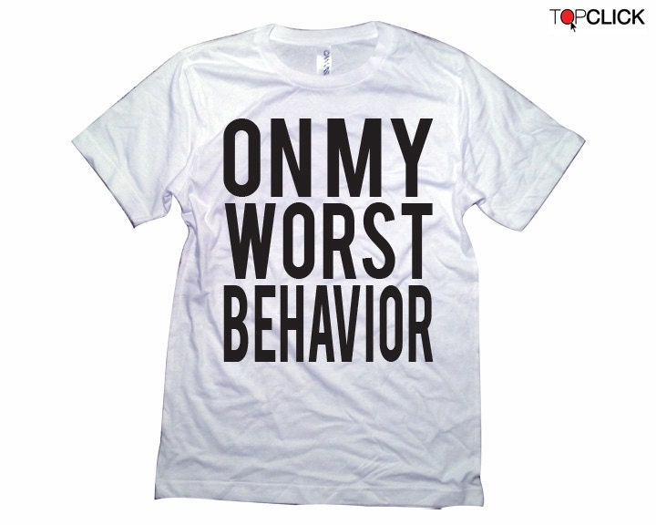 on my worst behavior shirt
