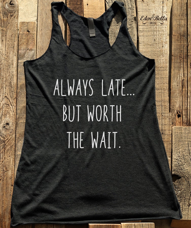 Always Late But Worth The Wait Shirt Funny Tshirt Humor