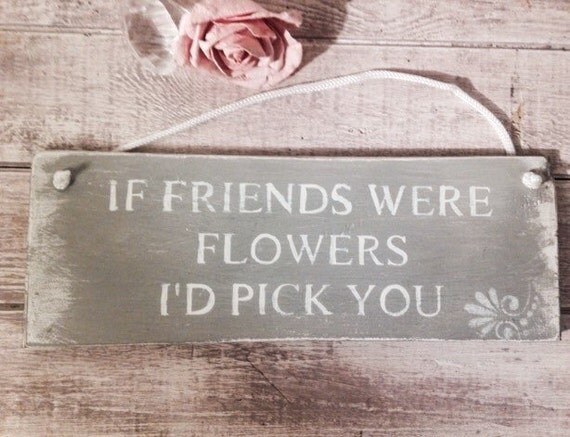 Friendship Gift If Friends Were Flowers I D Pick You