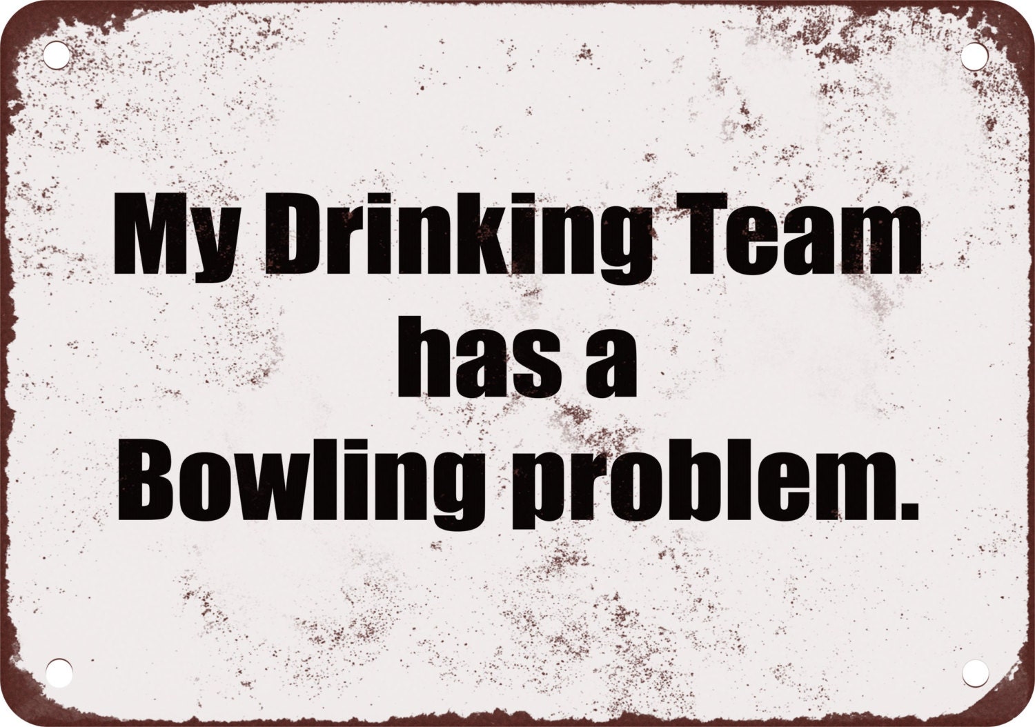 My Drinking Team Has A Bowling Problem Funny Metal Sign