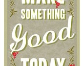 Make something good today -  small print