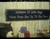 Primitive Mothers Of Little Boys Work From Son Up Til Son Down Wood Sign Wall decor