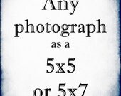 Make It Yours - Any Photo as a 5x5 or 5x7