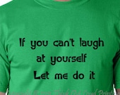 If you can't laugh at yourself  let me do it  funny T shirt  Humor Tee