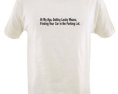 At My Age Getting Lucky Means Finding Your Car In The Parking Lot T-Shirt