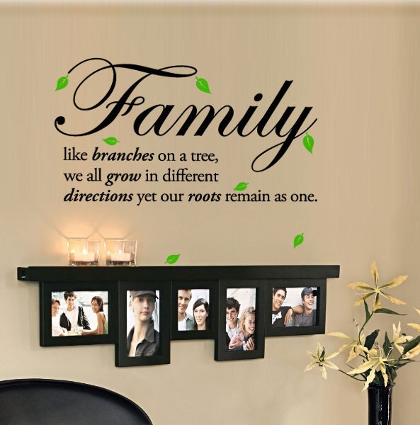 Family like branches on a tree, we all grow in different directions yet our roots remain as one. Vinyl Wall Quotes Decal