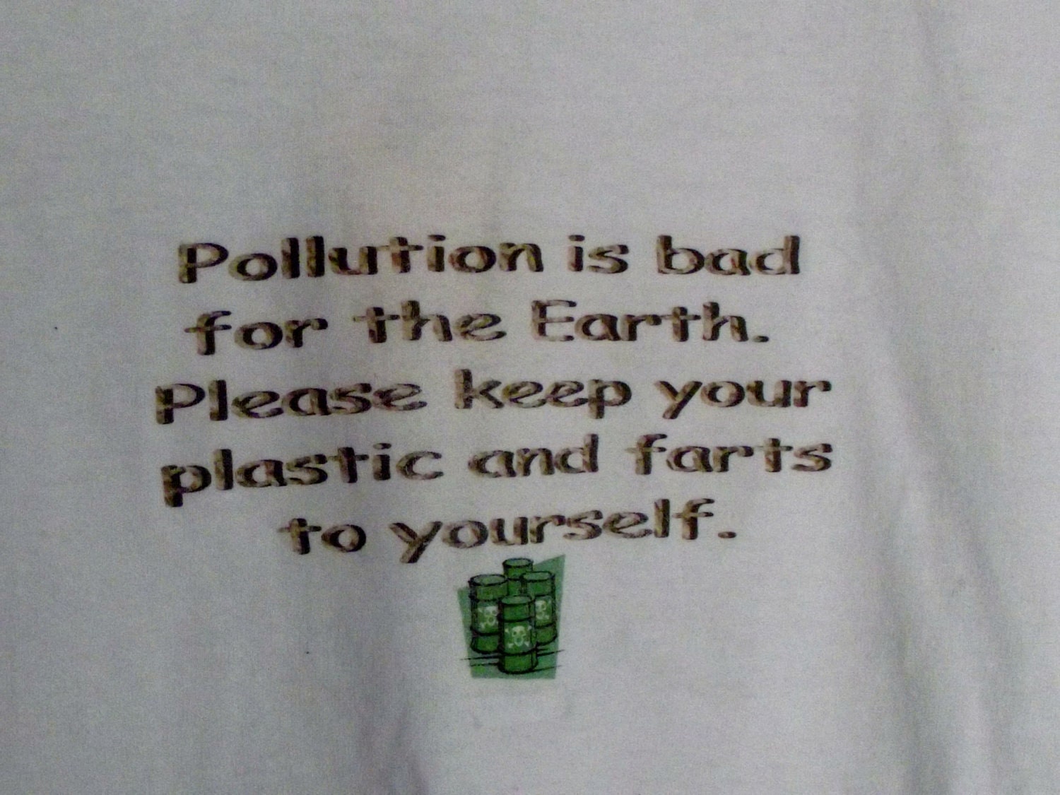 t-shirt with Eco and funny sayings  "Pollution is bad for the Earth.  Please keep your plastic and farts to yourself.""