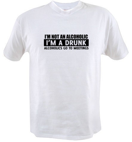 I'm Not An Alcoholic, I'm A Drunk T-Shirt