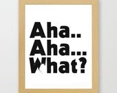 Aha Aha What - Archival Art Print