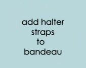 Add this to your cart to add halter straps to your bandeau