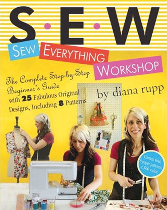 Sew Everything Workshop: The Complete Step-by-Step Beginner's Guide with 25 Fabulous Original Designs, Including 10 Patterns Diana Rupp