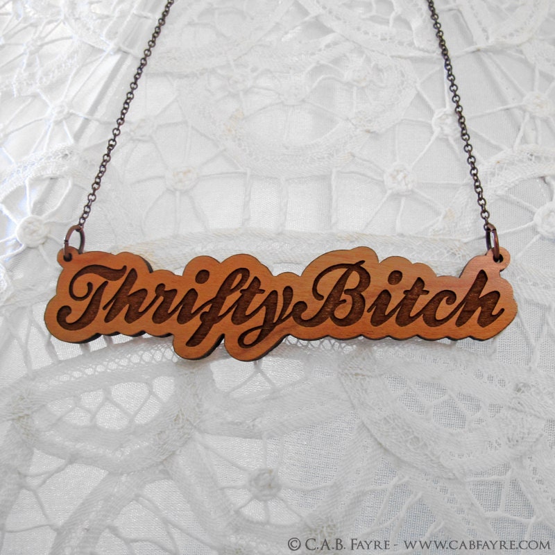 Thrifty Bitch Necklace - Engraved Laser Cut Necklace (C.A.B. Fayre ORIGINAL DESIGN)