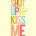 Shut Up and Kiss Me - Deluxe Print in Rainbow Color - 8x10 inch on A4 modern art poster