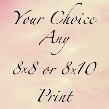 Your choice of any 8"x8" or 8"x10" PRINT