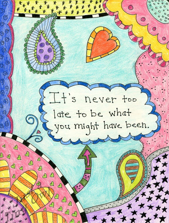 It's Never Too Late To Be What You Might Have Been 8x10 Colorful Doodle Drawing Print
