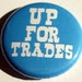 Up For Trades zine and comic 1 inch pinback button