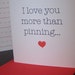 I Love You More than Pinning Card...gotta love Pinterest