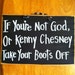 If you're not God or KENNY CHESNEY take your boots off wood sign.