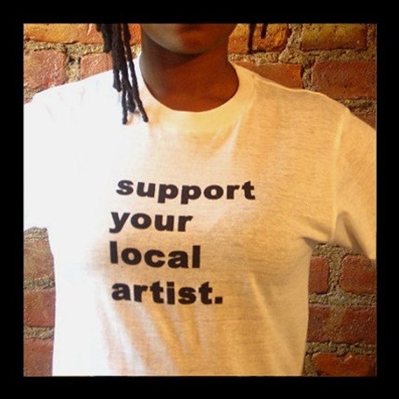 Support Your Local Artist Tshirt