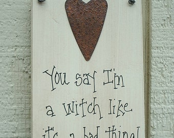 Wood SIGN Funny with Rusty Tin Heart Humorous Plaque You Say I'm a WITCH Like It's a BAD Thing