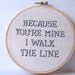 Johnny Cash embroidered lyrics. Because you're mine I walk the line. Embroidery hoop art