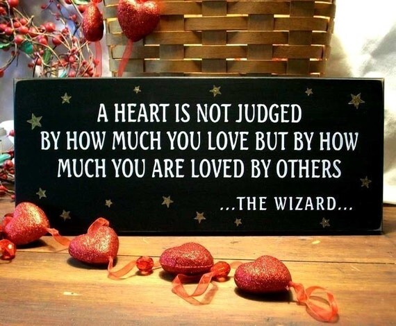 A Heart is not judged by how much you Love but by how much you